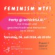 FEMINISM WTF! Party@schickSAAL* 2